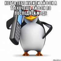 когда тебе купили айфон а ты хочешь айфон по последней моде 