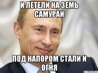 и летели на земь самураи под напором стали и огня