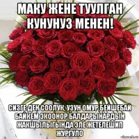 маку жене туулган кунунуз менен! сизге ден соолук, узун омур,бейшебай байкем экоонор балдарынардын жакшылыгында эле жетелешип жургуло