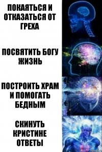 покаяться и отказаться от греха посвятить Богу жизнь построить храм и помогать бедным скинуть Кристине ответы