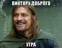 виктору добрлго утра