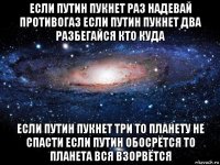 если путин пукнет раз надевай противогаз если путин пукнет два разбегайся кто куда если путин пукнет три то планету не спасти если путин обосрётся то планета вся взорвётся