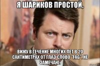 я шариков простой, вижу в течение многих лет в 20 сантиметрах от глаз слово "fag", не замечаю.