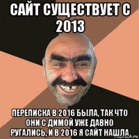 сайт существует с 2013 переписка в 2016 была, так что они с димой уже давно ругались, и в 2016 я сайт нашла