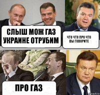 слыш мож газ украине отрубим что что про что вы говорите про газ