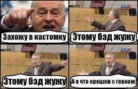 Захожу в кастомку Этому бэд жужу Этому бэд жужу А я что орешки с говном