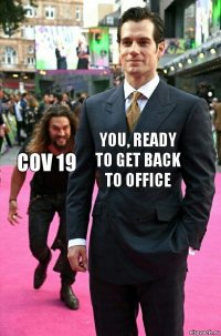 you, ready to get back to office cov 19