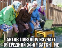  актив liveshow изучает очередной эфир catch_me