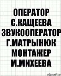 Оператор
С.Кащеева
Звукооператор
Г.Матрынюк
Монтажер
М.Михеева