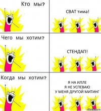 СВАТ тима! Стендап! Я на илле
Я не успеваю
У меня другой митинг