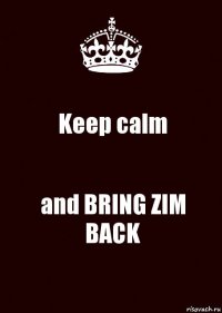 Keep calm and BRING ZIM BACK