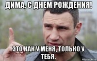 дима, с днем рождения! это как у меня, только у тебя.