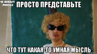 просто представьте что тут какая-то умная мысль