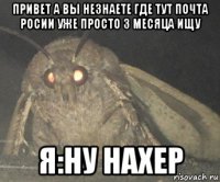 привет а вы незнаете где тут почта росии уже просто 3 месяца ищу я:ну нахер