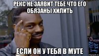 рекс не заявит тебе что его обязаны хилить если он у тебя в муте