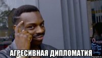  агресивная дипломатия