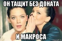 он тащит без доната и макроса