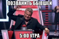 позванить бывшей 5:00 утра