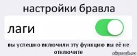 настройки бравла лаги вы успешно включили эту функцию вы её не отключите