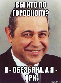 вы кто по гороскопу? я - обезьяна, а я - орк