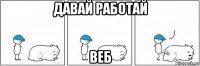 давай работай веб