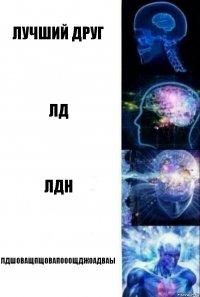 Лучший друг ЛД ЛДН ЛДШОВАЩПЩОВАПОООЩДЖОАДВАЫ