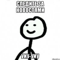 следите за новостями уиу-уиу