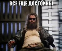 всё ещё достойны 