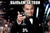 выпьем за твои 3%