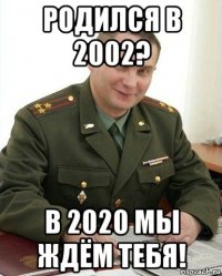 родился в 2002? в 2020 мы ждём тебя!