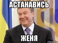 астанавись женя