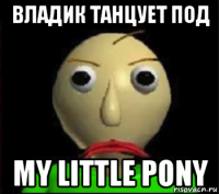 владик танцует под my little pony