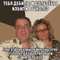 тебя дебилы и долбоёбы избили в школе? сука, я звону алишеру моргенштерну чтобы н тебя забрал из нашей семьи, ублюдок!