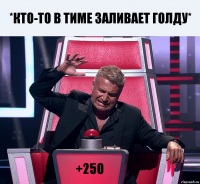 *кто-то в тиме заливает голду* +250