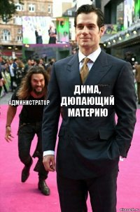 Дима, дюпающий материю Администратор