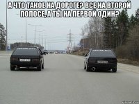 а что такое на дороге? все на второй полосе, а ты на первой один? 