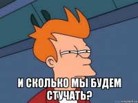  и сколько мы будем стучать?