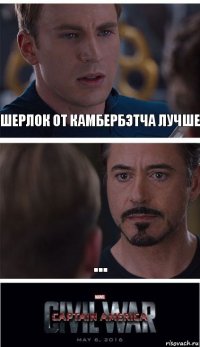 Шерлок от Камбербэтча лучше ...