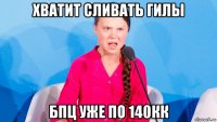 хватит сливать гилы бпц уже по 140кк