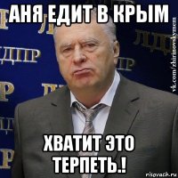 аня едит в крым хватит это терпеть.!