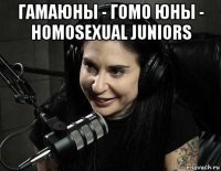 гамаюны - гомо юны - homosexual juniors 