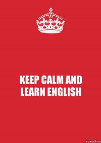 KEEP CALM AND
LEARN ENGLISH