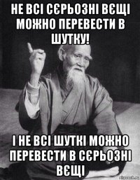 не всі сєрьозні вєщі можно перевести в шутку! і не всі шуткі можно перевести в сєрьозні вєщі