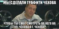 мы сделали графити чехова чтобы ты смог смотреть на него на ул. чехова в г. чехова