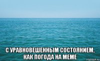  с уравновешенным состоянием, как погода на меме