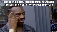 я не дибил-я просто не понимаю насмешки стриотипы и я без стриотипная личность 