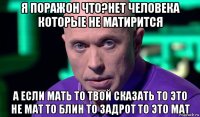 я поражон что?нет человека которые не матирится а если мать то твой сказать то это не мат то блин то задрот то это мат