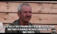  чесотка 52 настроения нету и даже под дулом пистолета я найду назвал свой досуг пистолета