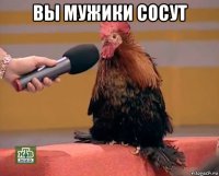 вы мужики сосут 