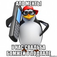 ало менты у нас свадьба бомжей в подвале